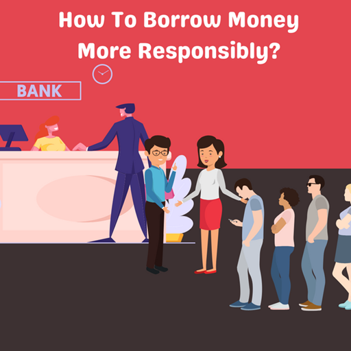 How To Borrow Money More Responsibly?